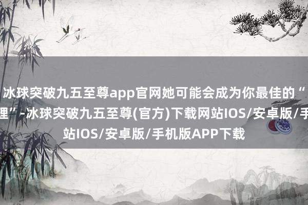 冰球突破九五至尊app官网她可能会成为你最佳的“私东说念主助理”-冰球突破九五至尊(官方)下载网站IOS/安卓版/手机版APP下载