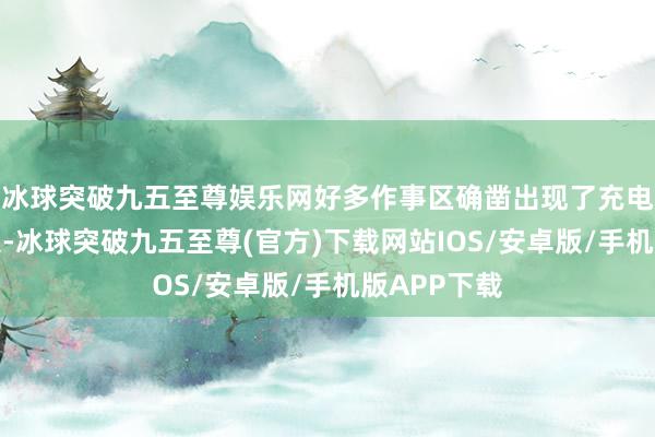 冰球突破九五至尊娱乐网好多作事区确凿出现了充电列队的现象-冰球突破九五至尊(官方)下载网站IOS/安卓版/手机版APP下载