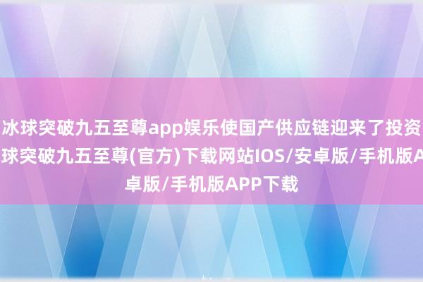 冰球突破九五至尊app娱乐使国产供应链迎来了投资机遇-冰球突破九五至尊(官方)下载网站IOS/安卓版/手机版APP下载